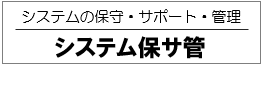 システム保守サービス『システム保サ管』とは、システムの保守を継続して運用できるようサポート・管理するシステム保守サービスです